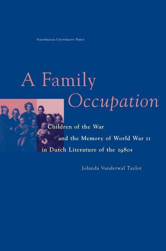 Vanderwal Taylor, Jolanda. - A Family Occupation : Children of the War and the Memory of World War II in Dutch Literature of the 1980s.