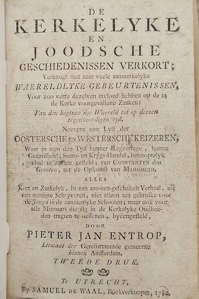 ENTROP. P.J. - De kerkelyke en Joodsche geschiedenissen verkort; verknogt met zeer veele aanmerkelyke waereldlyke gebeurtenissen.