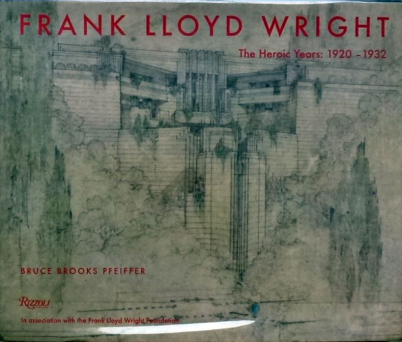 Bruce Brooks Pfeiffer. - Frank Lloyd Wright. The Heroic Years; 1920-1932.