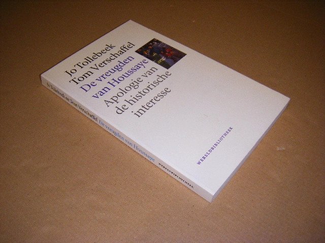 Jo Tollebeek; Tom Verschaffel - De vreugden van Houssaye. Apologie van de historische interesse