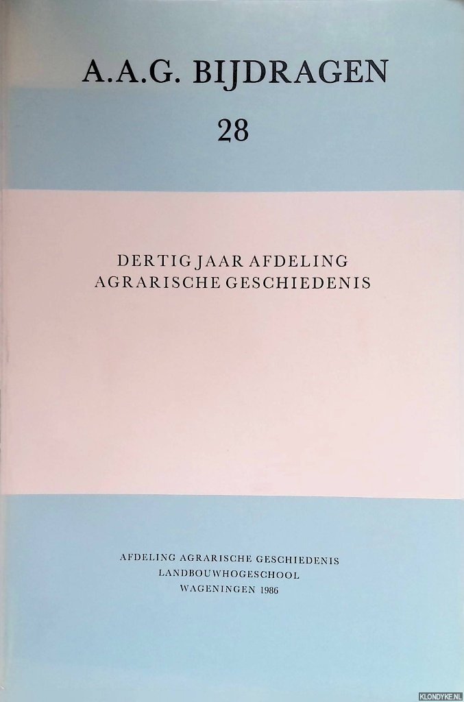 Woude, A.M . van der - e.a. - A.A.G. Bijdragen 28: Dertig jaar afdeling agrarische geschiedenis