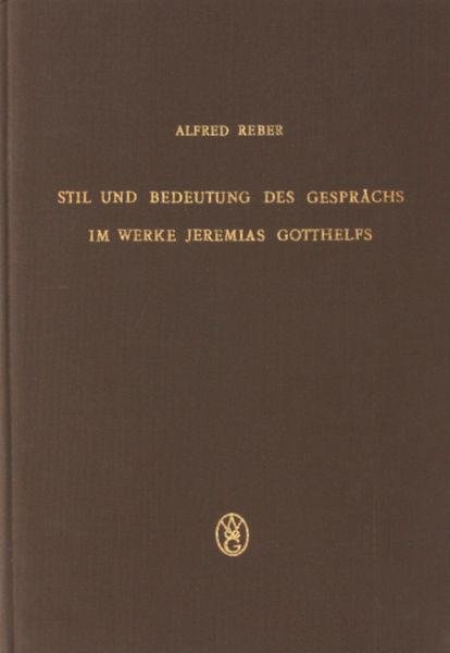 Reber, Alfred. - Stil und Bedeutung des Gesprächs im Werke Jeremias Gotthelfs.
