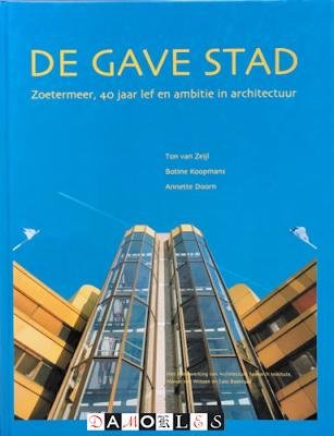 Ton van Zeijl, Botine Koopmans, Annette Doorns - De Gave Stad. Zoetermeer, 40 jaar lef en ambitie in architectuur