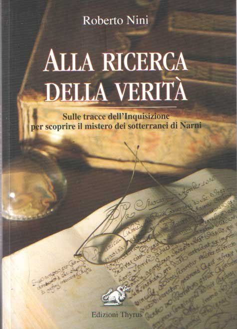 Nini, Roberto - Alla ricerca della verita. Sulle tracce dell'inquisizione per scoprire il mistero dei sotterranei di Narni