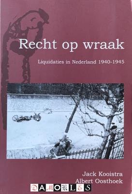 Jack Kooistra, Albert oosthoek - Recht op wraak. Liquidaties in Nederland 1940 -1945