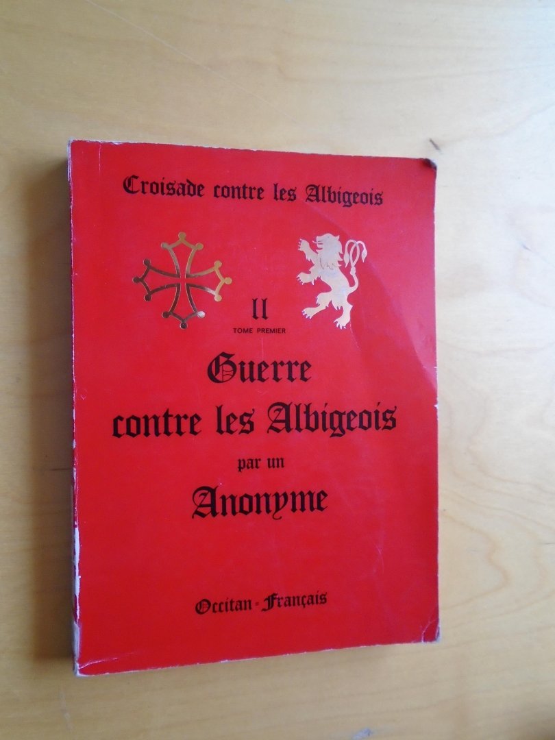 Anonyme - Croisade contre les Albigeois. Tome premier. Guerre contre les Albigeois