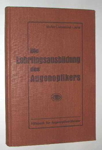 Liebeskind, W. - Die Lehrlingsausbildung des Augenoptikers : Hilfsbuch fur Augenoptiker-Meister.