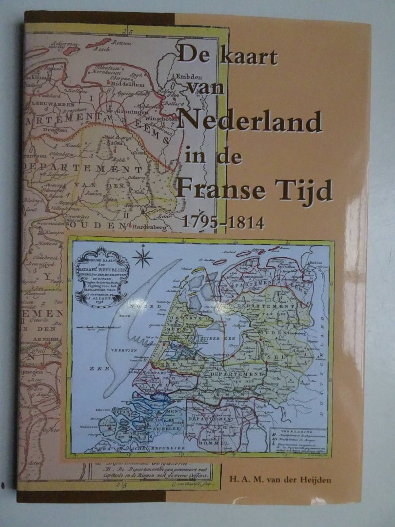 Heijden, H.A.M. van der. - De kaart van Nederland in de Franse tijd 1795-1814.