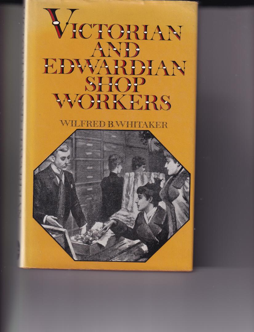 Whitaker, Wilfred B - Victorian and Edwardian shop workers , the struggle to obtain better conditions and a half-holiday