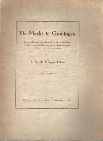 Tellegen, B.D.H. - De Markt te Groningen. Een beschouwing over de Grote Markt te Groningen in haar oorspronkelijke staat en de daaruit te putten richtlijnen voor de wederopbouw