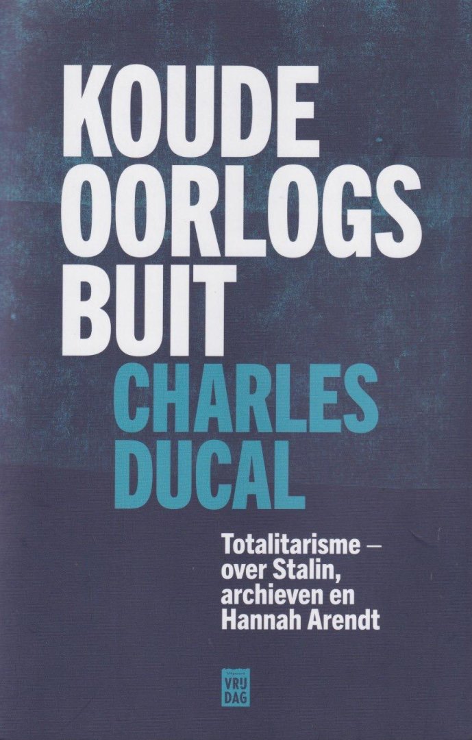 Ducal, Charles - Koude oorlogsbuit: Totalitarisme - over Stalin, archieven en Hannah Arendt