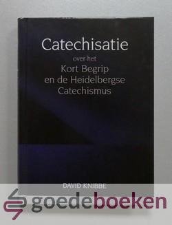 Knibbe, David - Catechisatie over het Kort Begrip en de Heidelbergse Catechismus --- Het boekje is overgezet vanuit de oude druk naar de hedendaagse spelling door C.G. en W. op t Hof.