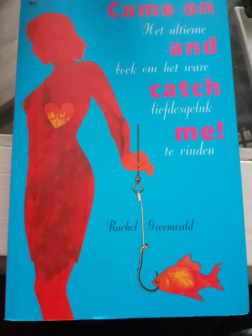 Greenwald, R. Cahners - Come on and catch me ! / het ultieme boek om het ware liefdesgeluk te vinden