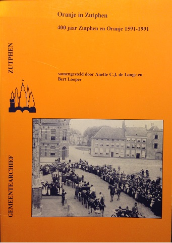 Lange, Anette C.J. de / Looper, Bert - Oranje in Zutphen. 400 Jaar Zutphen en Oranje 1591-1991