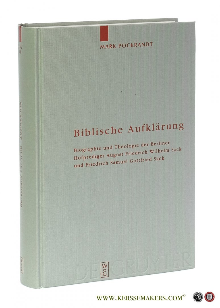 Pockrandt, Mark. - Biblische Aufklärung : Biographie und Theologie der Berliner Hofprediger August Friedrich Wilhelm Sack (1703-1786) und Friedrich Samuel Gottfried Sack (1738-1817).