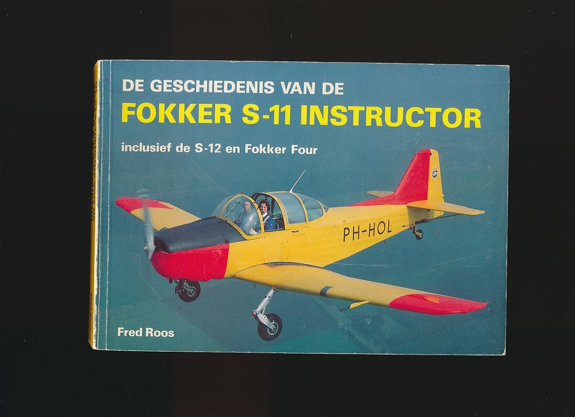 Roos Fred - De Geschiedenis van de Fokker S-11 Instructor, inclusief de S-12 en Fokker Four