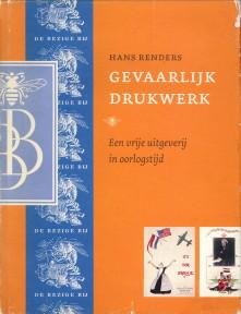 RENDERS, HANS - Gevaarlijk drukwerk. Een vrije uitgeverij in oorlogstijd