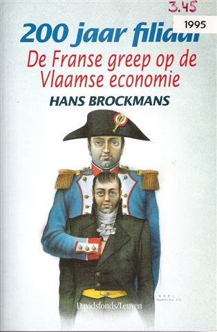BROCKMANS Hans (editor) - 200 jaar filiaal. De Franse greep op de Vlaamse economie.