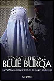 Danes, Kay - Beneath the Pale Blue Burqa / One Woman's Journey Through Taliban Strongholds