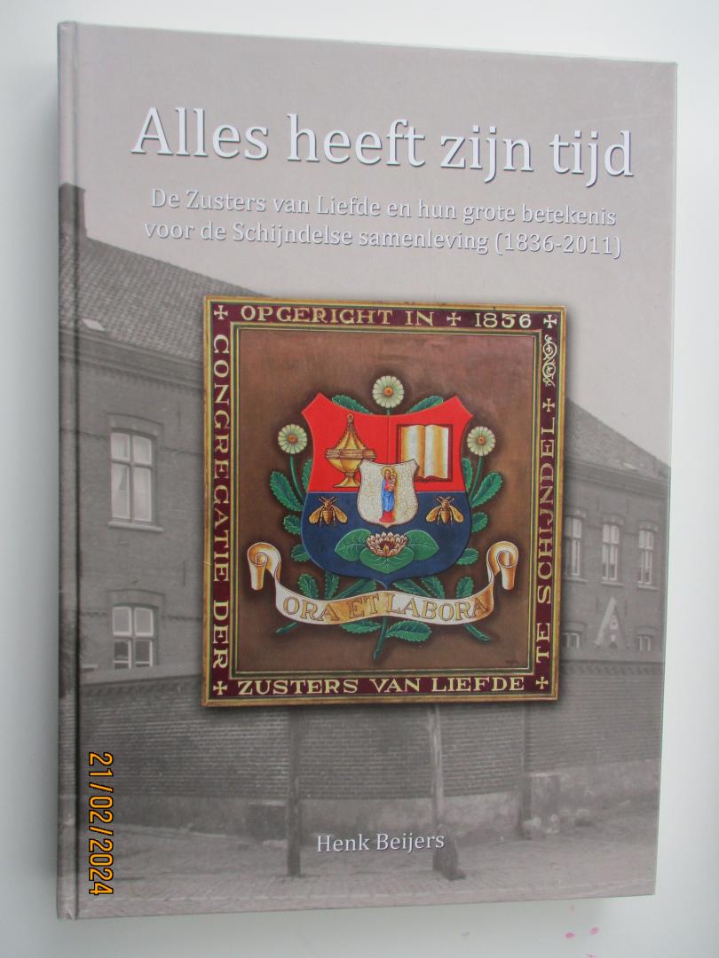 Henk Beijers - Alles heeft zijn tijd. De Zusters van Liefde en hun grote betekenis voor de Schijndelse samenleving [1836-2011].