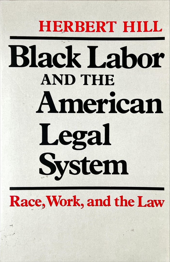 Hill, Herbert - Black labor and the American legal system. Race, work and the law.