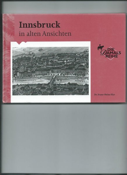 Hye, Dr. Franz-Heinz - Innsbruck in alten Ansichten