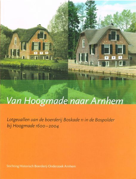 Boot, L., P. van Cruyningen, A. Viersen [et. al]. - Van Hoogmade naar Arnhem : lotgevallen van de boerderij Boskade 11 in de Bospolder bij Hoogmade 1600 - 2004