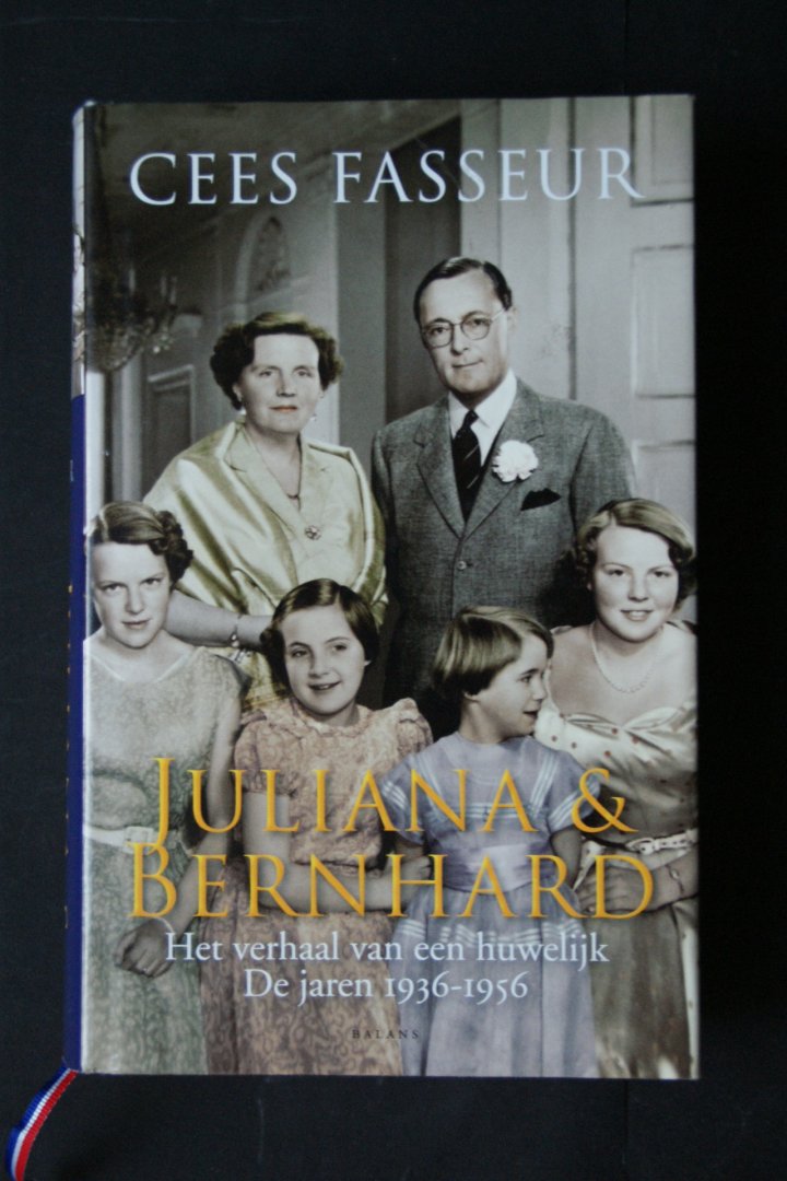 Cees Fasseur - Juliana en Bernard Het verhaal van een huwelijk De jaren 1936- 1956