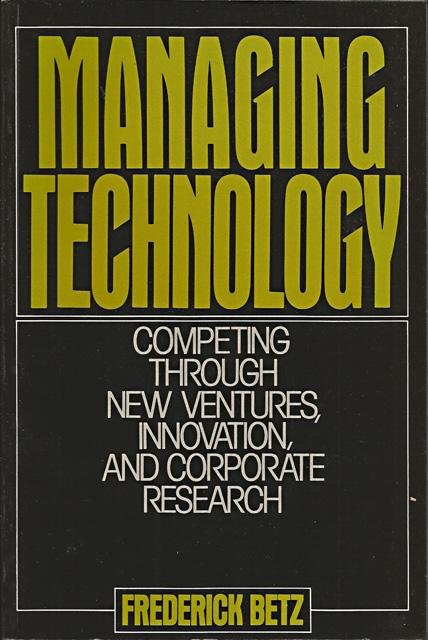 Betz, Frederick - Managing technology. Competing through New Ventures, Innovation, and Corporate Research