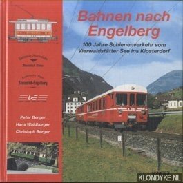 Berger, Peter & Hans Waldburger & Christoph Berger - Bahnen nach Engelberg. 100 Jahre Schienenverkehr vom Vierwaldstätter See ins Klosterdorf