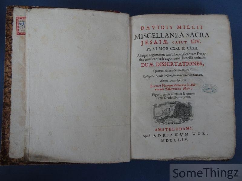 David Mill. / Davidis Millii. - Miscellanea Sacra Jesaiae caput LIV. Psalmos CXXI & CXXII aliaque argumenta tam Theologica quam Exegetica enucleantia & exponentia. Inter illa eminent Duae Dissertationes quarum altera demonstratur Obligatio hominis Christiani ad Sacram Coenam...