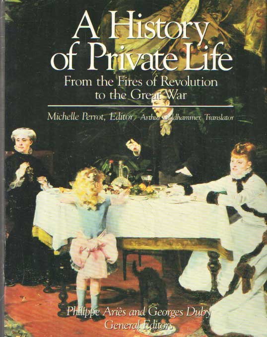 Perrot, Michelle (ed.) - A History of Private Life. IV: From the Fires of Revolution to the Great War