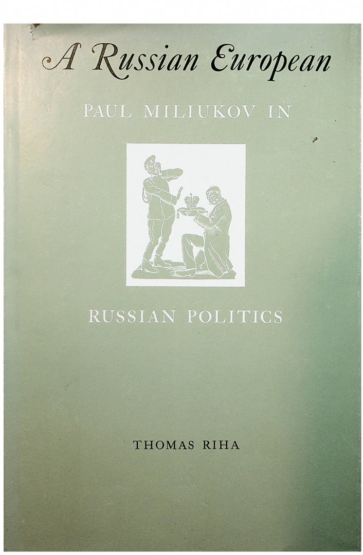 Riha, Thomas - A Russian European : Paul Miliukov in Russian politics / Thomas Riha