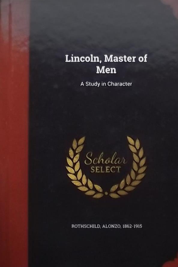 Rothschild, Alonzo. - Lincoln, Master Of Men: A Study In Character
