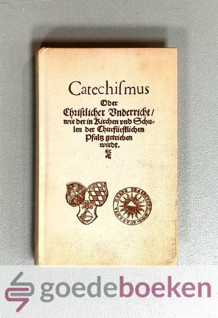 Ursinus, Zacharias - Catechismus 1563, Duitse uitgave --- Oft Christelicke Onderrichtinghe, ghelijck die in Kercken ende Scholen der Cheurvorstelicken Paltz . ghedieuen oft gheleert wort.