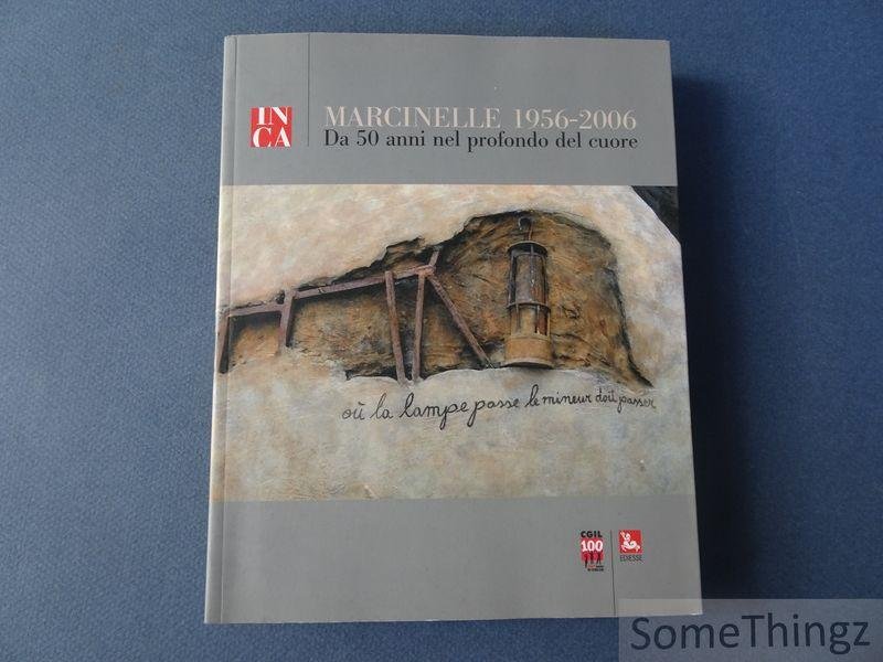 Div. aut. - Marcinelle 1956-2006. Depuis 50 ans au plus profond du coeur. / Da 50 anni nel profondo del cuore.