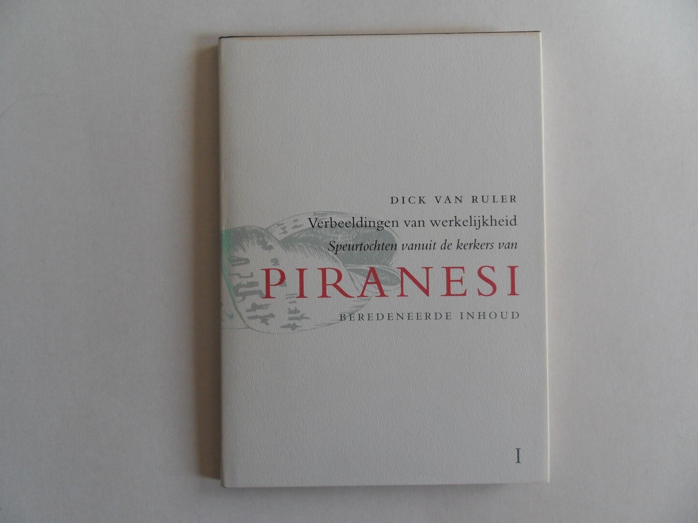Ruler, Dick van. - Verbeeldingen van werkelijkheid. - Speurtochten vanuit de kerkers van Piranesi. [ Complete serie van drie delen in bijbehorende slipcase ].