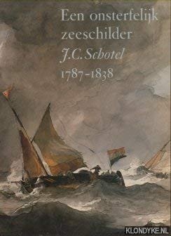 Groot, de J.M - Een onsterflijke zeeschilder - J.C Schotel 1787 - 1838