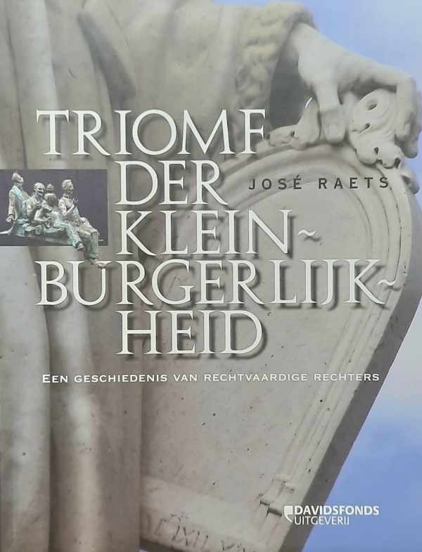 RAETS José - Triomf der kleinburgerlijkheid - een geschiedenis van rechtvaardige rechters