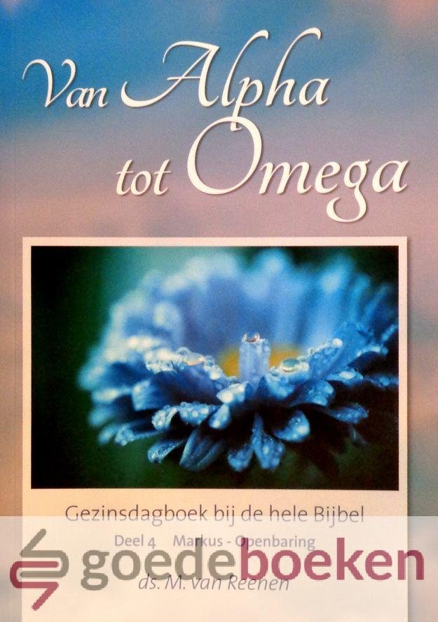 Reenen, Ds. M. van - Van Alpha tot Omega, deel 4 *nieuw* --- Gezinsdagboek bij de hele Bijbel. Deel 4.  Markus - Openbaring
