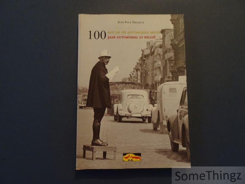 Jean-Paul Delsaux. - 100 ans de vie automobile Belge. / 100 jaar automobiel in België.