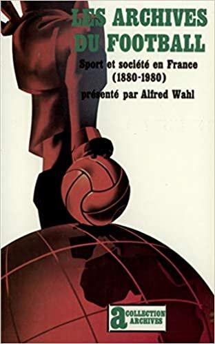 Wahl, Alfred - Les archives du football -Sport et societe en France (1880-1980)