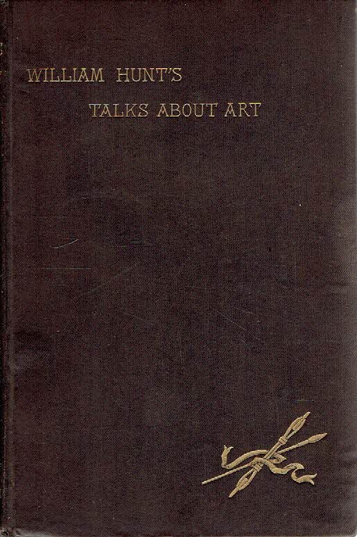 HUNT, W.M. - W.M. Hunt's Talks about Art. With a letter from J.E. Millais.