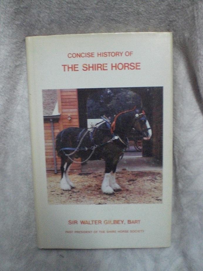 Sir Walter Gilbey, Bart - Concise History of the Shire Horse. (Originally Published as The Great Horse or Shire Horse).