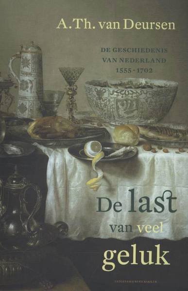 DEURSEN, A. TH. VAN. - De last van veel geluk. De geschiedenis van Nederland 1555-1702.