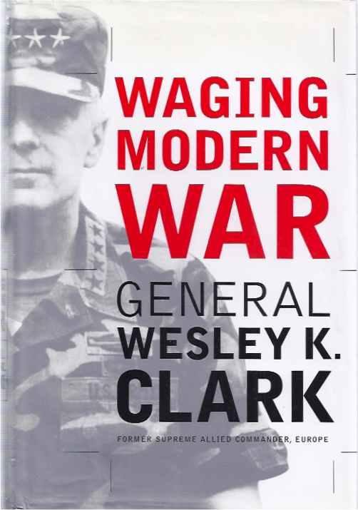 Clark, General Wesley K. - Waging Modern War: Bosnia, Kosovo and the future of combat.