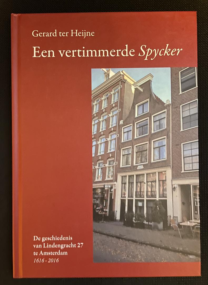 Heijne, G. ter - Een vertimmerde Spycker / De geschiedenis van Lindengracht 27 te Amsterdam 1616-2016