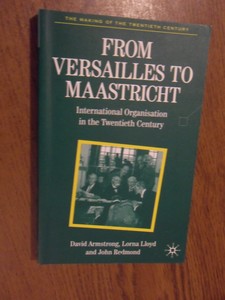 Armstron, David; Lloyd, Lorna; Redmond, John - From Versailles to Maastricht. International organisation in the twentieth century
