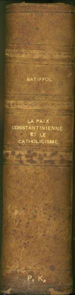 BATTIFOL, PIERRE - La paix Constantiniennen et le Catholicisme
