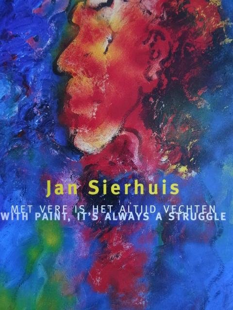 Sandee, Bernhard . / Jurrie Poot - Jan Sierhuis. / met verf is het altijd vechten = with paint, it s always a struggle : werken van 1989 tot 1998 = works from 1989 till 1998